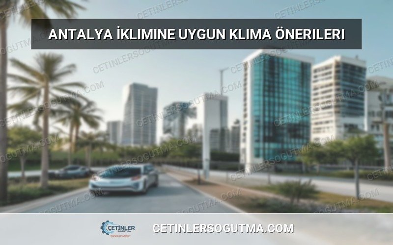 Antalya iklimine uygun klima önerileri